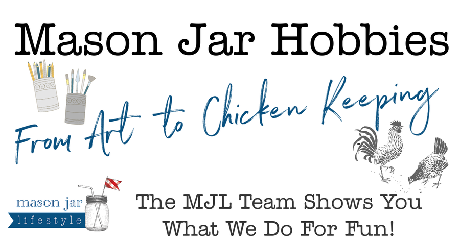 Mason Jar Hobbies_ From Art to Chicken Keeping, The MJL Team Shows You What We Do For Fun Paint Sew Knit Crochet Draw Journal Coloring Crafting Building Miniatures Collecting DIY Terrariums Wreathes Garlands Bird Feeders