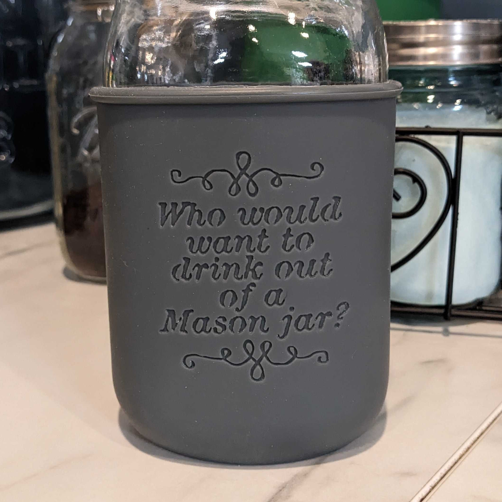 "Who Would Want to Drink Out of a Mason Jar?" Laser Engraved Quart Sleeve *Limited Edition*