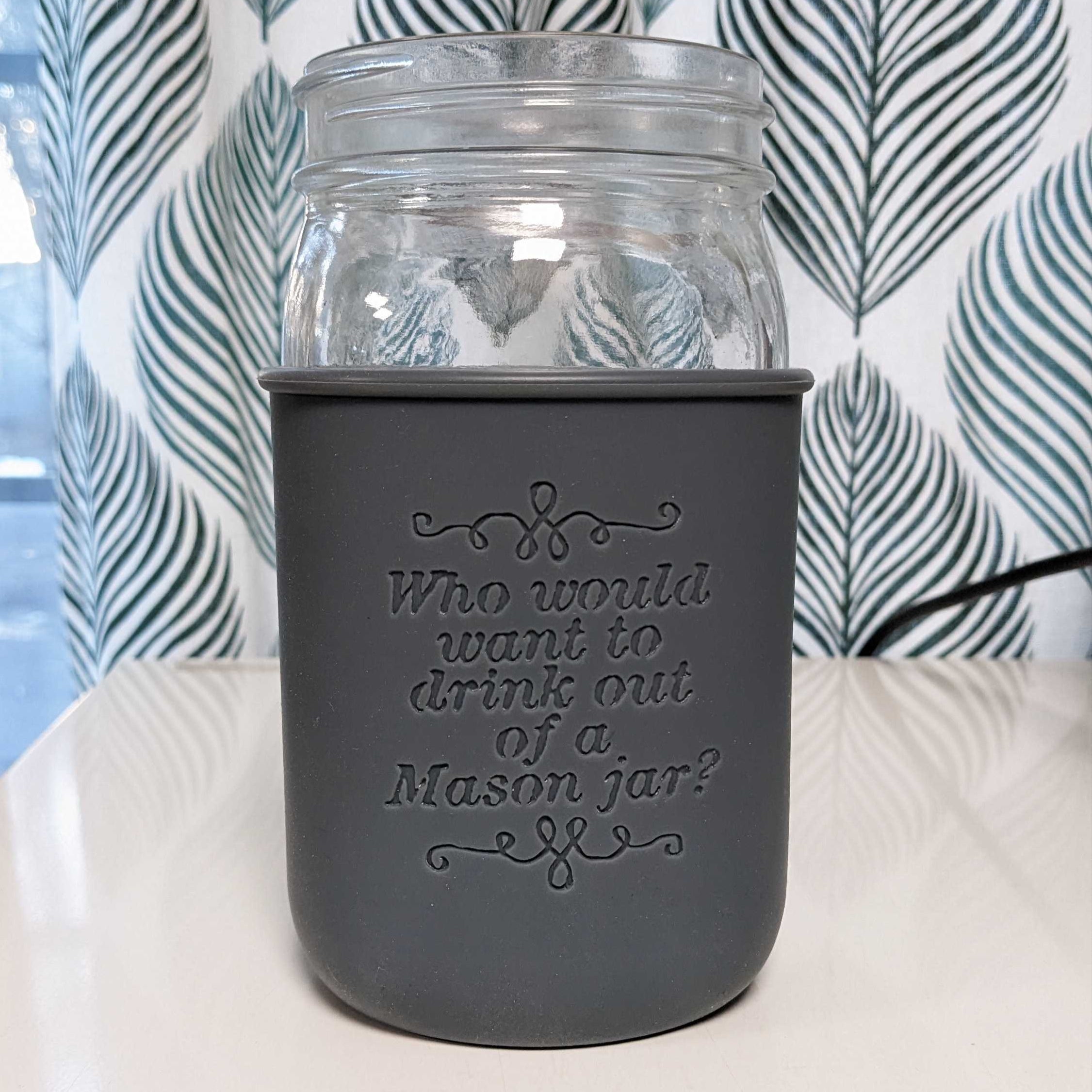 "Who Would Want to Drink Out of a Mason Jar?" Laser Engraved Quart Sleeve *Limited Edition*