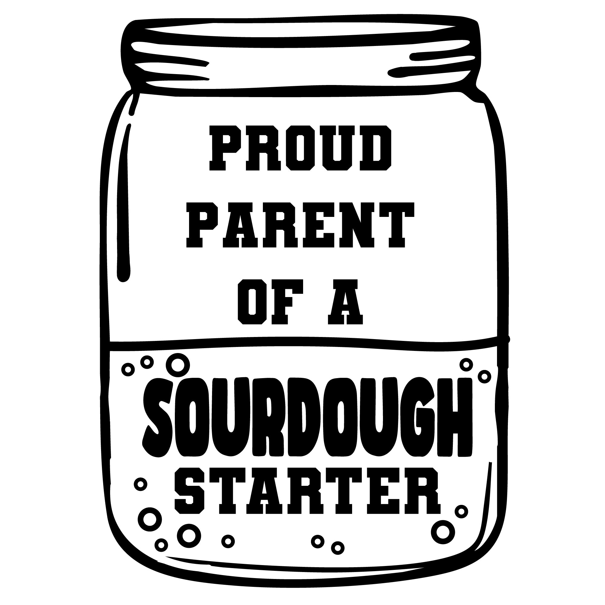 A black and white graphic for laser engraving: has the words "Proud Parent of a Sourdough Starter" superimposed over a jar with bubbly sourdough starter at the bottom.