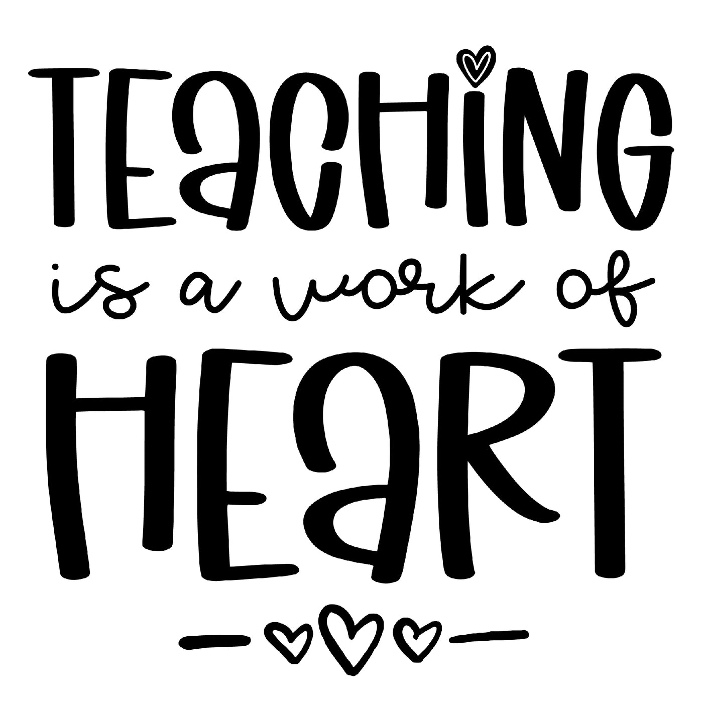 This design says "Teaching is a work of heart." with hearts underneath it.
